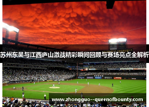 苏州东吴与江西庐山激战精彩瞬间回顾与赛场亮点全解析 苏州东吴与江西庐山激战精彩瞬间回顾与赛场亮点全解析