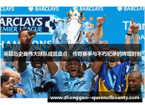 英超历史最伟大球队成就盘点：传奇赛季与不朽纪录的辉煌时刻