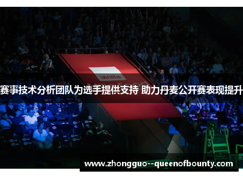 赛事技术分析团队为选手提供支持 助力丹麦公开赛表现提升