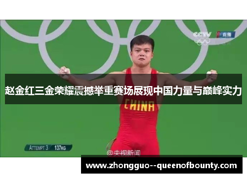 赵金红三金荣耀震撼举重赛场展现中国力量与巅峰实力 赵金红三金荣耀震撼举重赛场展现中国力量与巅峰实力
