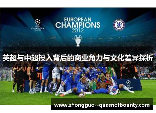 英超与中超投入背后的商业角力与文化差异探析 英超与中超投入背后的商业角力与文化差异探析