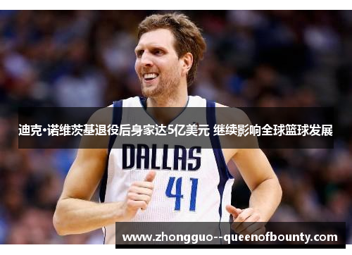 迪克·诺维茨基退役后身家达5亿美元 继续影响全球篮球发展