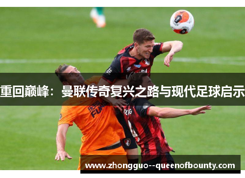 重回巅峰:曼联传奇复兴之路与现代足球启示 重回巅峰:曼联传奇复兴之路与现代足球启示
