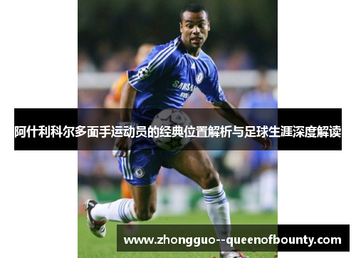 阿什利科尔多面手运动员的经典位置解析与足球生涯深度解读