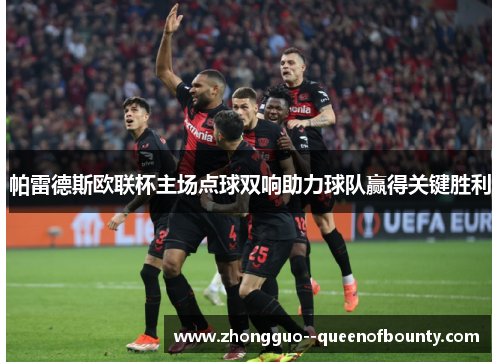 帕雷德斯欧联杯主场点球双响助力球队赢得关键胜利