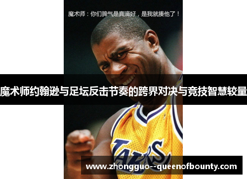 魔术师约翰逊与足坛反击节奏的跨界对决与竞技智慧较量