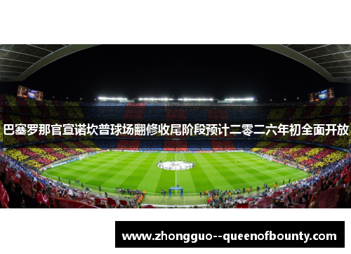 巴塞罗那官宣诺坎普球场翻修收尾阶段预计二零二六年初全面开放
