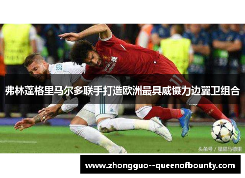 弗林蓬格里马尔多联手打造欧洲最具威慑力边翼卫组合