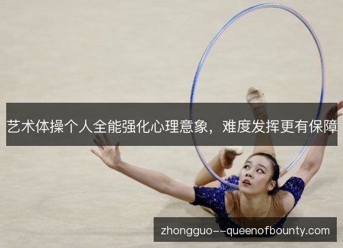 艺术体操个人全能强化心理意象，难度发挥更有保障